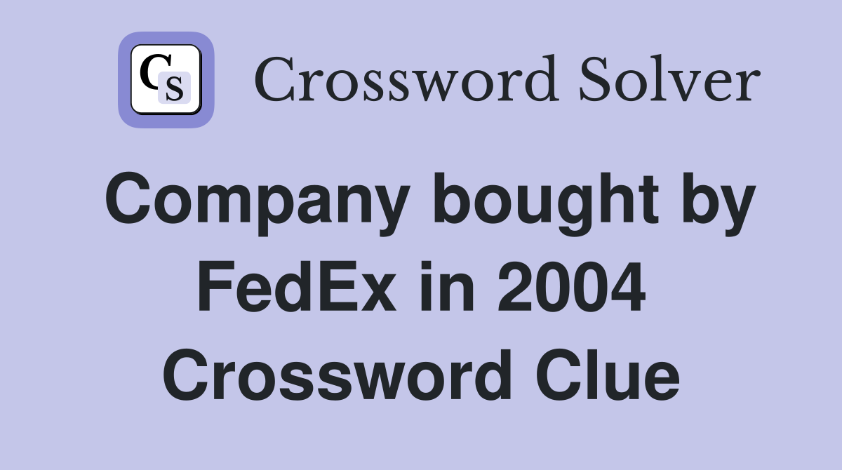 Company bought by FedEx in 2004 Crossword Clue Answers Crossword Solver
